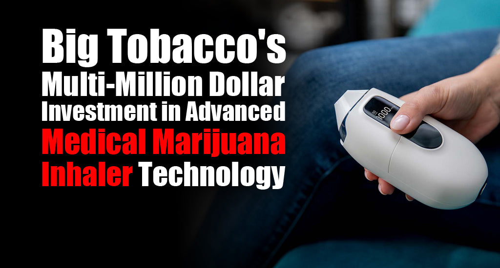 big-tobaccos-multi-million-dollar-investment-in-medical-marijuana-inhaler-cannabis-marijuana